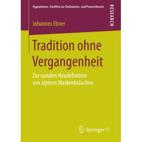 Tradition ohne Vergangenheit: Zur sozialen Neudefinition von alpinen Maskenbrauchen