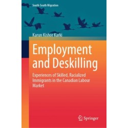 Employment and Deskilling: Experiences of Skilled, Racialized Immigrants in the Canadian Labour Market