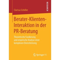 Berater-Klienten-Interaktion in der PR-Beratung: Theoretische Fundierung und empirische Analyse einer komplexen Dienstleistung