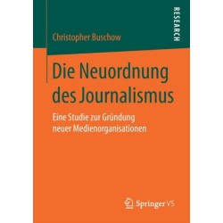 Die Neuordnung des Journalismus: Eine Studie zur Grundung neuer Medienorganisationen
