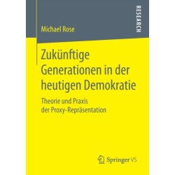 Zukunftige Generationen in der heutigen Demokratie: Theorie und Praxis der Proxy-Reprasentation