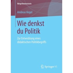 Wie denkst du Politik: Zur Entwicklung eines didaktischen Politikbegriffs