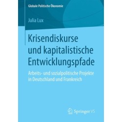Krisendiskurse und kapitalistische Entwicklungspfade: Arbeits- und sozialpolitische Projekte in Deutschland und Frankreich