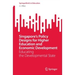 Singapore’s Policy Designs for Higher Education and Economic Development: Educating the Developmental State