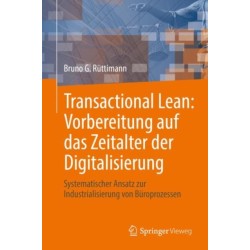 Transactional Lean: Vorbereitung auf das Zeitalter der Digitalisierung: Systematischer Ansatz zur Industrialisierung von Buroprozessen
