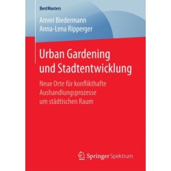 Urban Gardening und Stadtentwicklung: Neue Orte fur konflikthafte Aushandlungsprozesse um stadtischen Raum