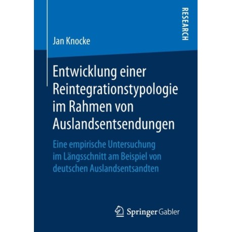 Entwicklung einer Reintegrationstypologie im Rahmen von Auslandsentsendungen: Eine empirische Untersuchung im Langsschnitt am Beispiel von deutschen Auslandsentsandten