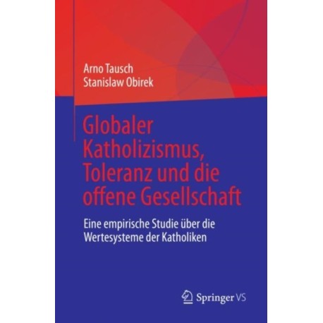 Globaler Katholizismus, Toleranz und die offene Gesellschaft: Eine empirische Studie uber die Wertesysteme der Katholiken