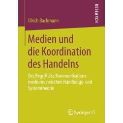 Medien und die Koordination des Handelns: Der Begriff des Kommunikationsmediums zwischen Handlungs- und Systemtheorie