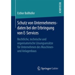 Schutz von Unternehmensdaten bei der Erbringung von E-Services: Rechtliche, technische und organisatorische Losungsansatze fur Unternehmen des Maschinen- und Anlagenbaus