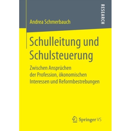 Schulleitung und Schulsteuerung: Zwischen Anspruchen der Profession, okonomischen Interessen und Reformbestrebungen