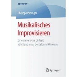 Musikalisches Improvisieren: Eine generische Einheit von Handlung, Gestalt und Wirkung