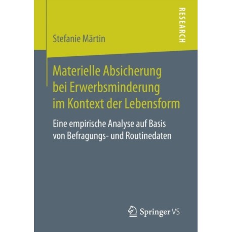 Materielle Absicherung bei Erwerbsminderung im Kontext der Lebensform: Eine empirische Analyse auf Basis von Befragungs- und Routinedaten