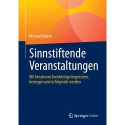 Sinnstiftende Veranstaltungen: Mit kreativem Eventdesign begeistern, bewegen und erfolgreich werden