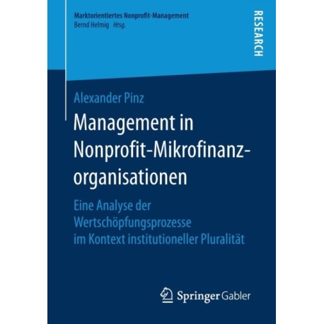 Management in Nonprofit-Mikrofinanzorganisationen: Eine Analyse der Wertschopfungsprozesse im Kontext institutioneller Pluralitat