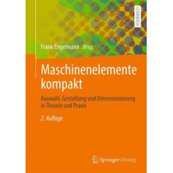 Maschinenelemente kompakt: Auswahl, Gestaltung und Dimensionierung in Theorie und Praxis