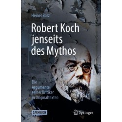 Robert Koch jenseits des Mythos: Die Argumente seiner Kritiker in Originaltexten