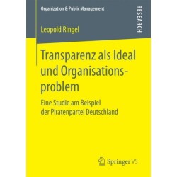 Transparenz als Ideal und Organisationsproblem: Eine Studie am Beispiel der Piratenpartei Deutschland