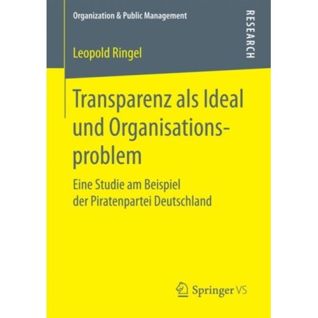 Transparenz als Ideal und Organisationsproblem: Eine Studie am Beispiel der Piratenpartei Deutschland