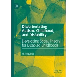 Dis/orientating Autism, Childhood, and Dis/ability: Developing Social Theory for Disabled Childhoods