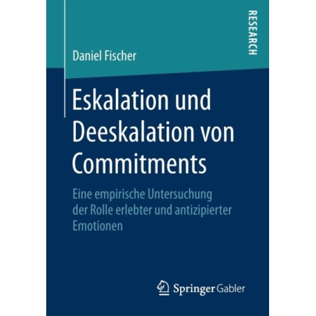 Eskalation und Deeskalation von Commitments: Eine empirische Untersuchung der Rolle erlebter und antizipierter Emotionen