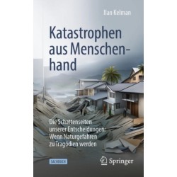 Katastrophen aus Menschenhand: Die Schattenseiten unserer Entscheidungen: Wenn Naturgefahren zu Tragodien werden