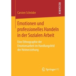 Emotionen und professionelles Handeln in der Sozialen Arbeit: Eine Ethnographie der Emotionsarbeit im Handlungsfeld der Heimerziehung