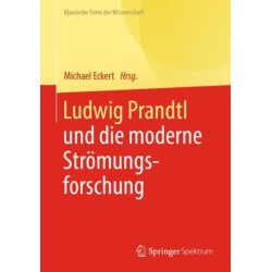 Ludwig Prandtl und die moderne Stromungsforschung: Ausgewahlte Texte zum Grenzschichtkonzept und zur Turbulenztheorie