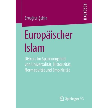 Europaischer Islam: Diskurs im Spannungsfeld von Universalitat, Historizitat, Normativitat und Empirizitat