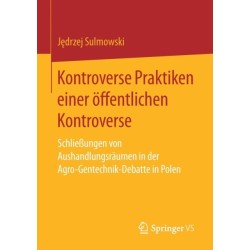 Kontroverse Praktiken einer offentlichen Kontroverse: Schließungen von Aushandlungsraumen in der Agro-Gentechnik-Debatte in Polen