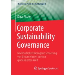 Corporate Sustainability Governance: Nachhaltigkeitsbezogene Steuerung von Unternehmen in einer globalisierten Welt