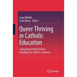 Queer Thriving in Catholic Education: Going Beyond the Pastoral Paradigm for LGBTQ+ Inclusion