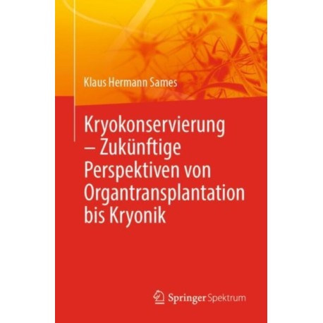 Kryokonservierung -  Zukunftige Perspektiven von Organtransplantation bis Kryonik