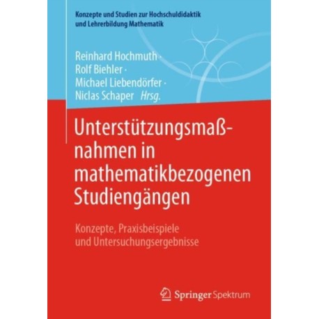 Unterstutzungsmaßnahmen in mathematikbezogenen Studiengangen: Konzepte, Praxisbeispiele und Untersuchungsergebnisse