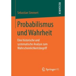 Probabilismus und Wahrheit: Eine historische und systematische Analyse zum Wahrscheinlichkeitsbegriff