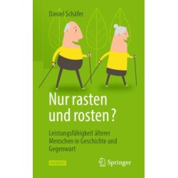 Nur rasten und rosten?: Leistungsfahigkeit alterer Menschen in Geschichte und Gegenwart