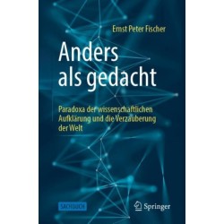 Anders als gedacht – Paradoxa der wissenschaftlichen Aufklarung und die Verzauberung der Welt