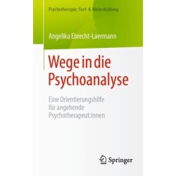 Wege in die Psychoanalyse: Eine Orientierungshilfe fur angehende Psychotherapeut:innen