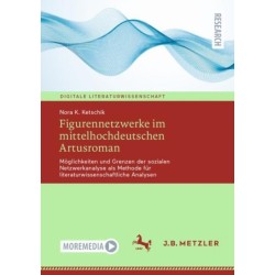 Figurennetzwerke im mittelhochdeutschen Artusroman: Moglichkeiten und Grenzen der sozialen Netzwerkanalyse als Methode fur literaturwissenschaftliche Analysen