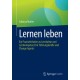 Lernen leben: Ein Praxisleitfaden zu Lernkultur und Lernkompetenz fur Fuhrungskrafte und Change Agents