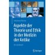Aspekte der Theorie und Ethik in der Medizin der Antike: Ein Lesebuch
