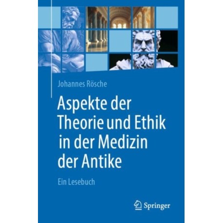 Aspekte der Theorie und Ethik in der Medizin der Antike: Ein Lesebuch