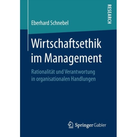 Wirtschaftsethik im Management: Rationalitat und Verantwortung in organisationalen Handlungen