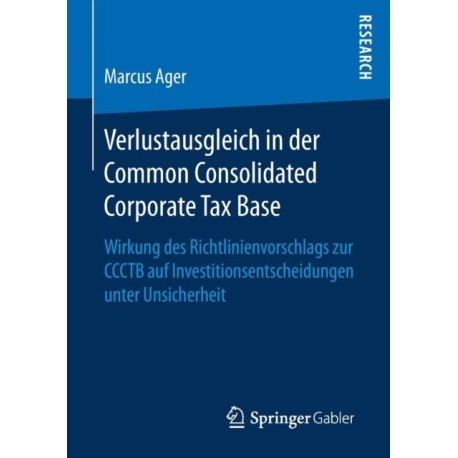 Verlustausgleich in der Common Consolidated Corporate Tax Base: Wirkung des Richtlinienvorschlags zur CCCTB auf Investitionsentscheidungen unter Unsicherheit