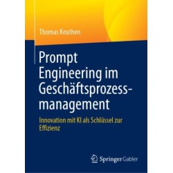 Prompt Engineering im Geschaftsprozessmanagement: Innovation mit KI als Schlussel zur Effizienz