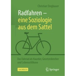 Radfahren – eine Soziologie aus dem Sattel: Das Fahrrad als Haustier, Gesetzesbrecher und Lebensstilikone