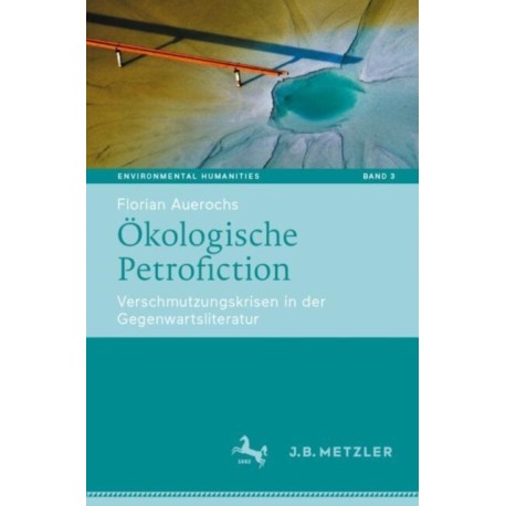 Okologische Petrofiction: Verschmutzungskrisen in der Gegenwartsliteratur