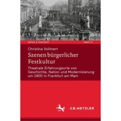 Szenen burgerlicher Festkultur: Theatrale Erfahrungsorte von Geschichte, Nation und Modernisierung um 1900 in Frankfurt am Main
