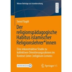 Der religionspadagogische Habitus islamischer Religionslehrer*innen: Eine rekonstruktive Studie zu kollektiven Orientierungsrahmen im Kontext (inter-)religiosen Lernens