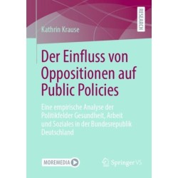 Der Einfluss von Oppositionen auf Public Policies: Eine empirische Analyse der Politikfelder Gesundheit, Arbeit und Soziales in der Bundesrepublik Deutschland